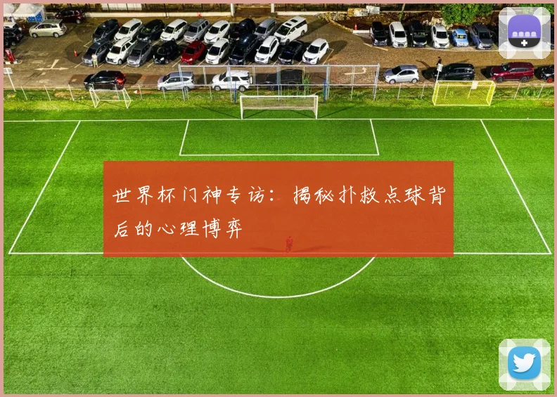 世界杯门神专访：揭秘扑救点球背后的心理博弈