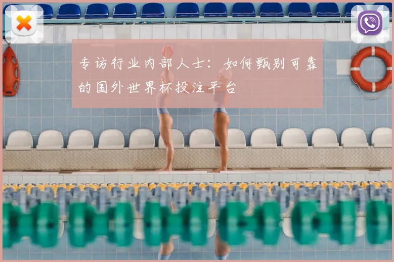 专访行业内部人士：如何甄别可靠的国外世界杯投注平台