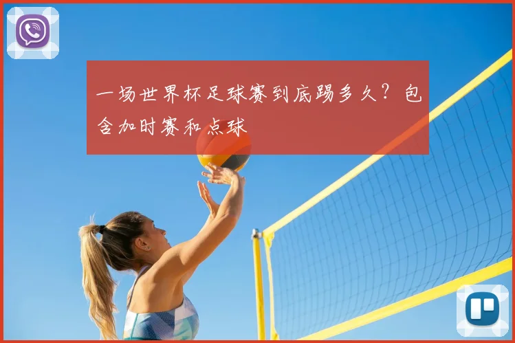 一场世界杯足球赛到底踢多久？包含加时赛和点球