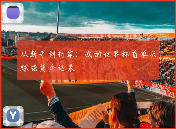 从新手到行家：我的世界杯首单买球花费全记录