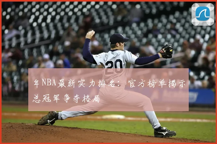 年NBA最新实力排名：官方榜单揭示总冠军争夺格局