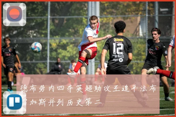 德布劳内四夺英超助攻王追平法布雷加斯并列历史第二