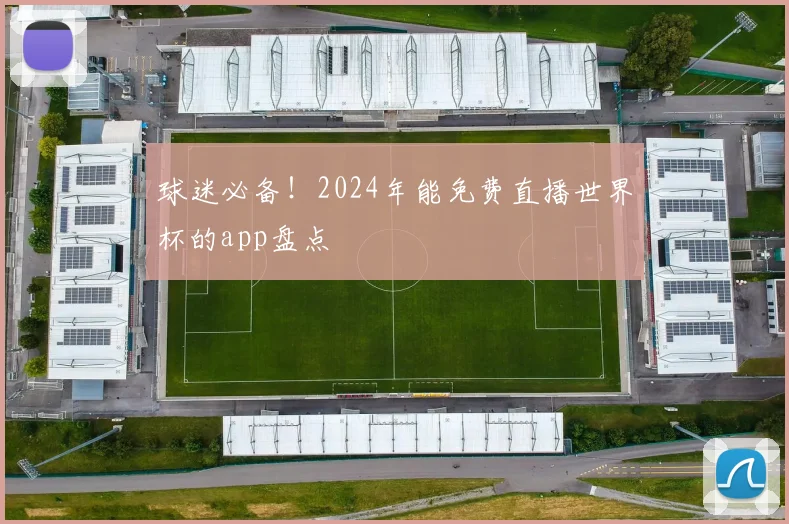 球迷必备!2024年能免费直播世界杯的app盘点