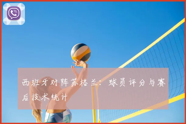西班牙对阵苏格兰：球员评分与赛后技术统计